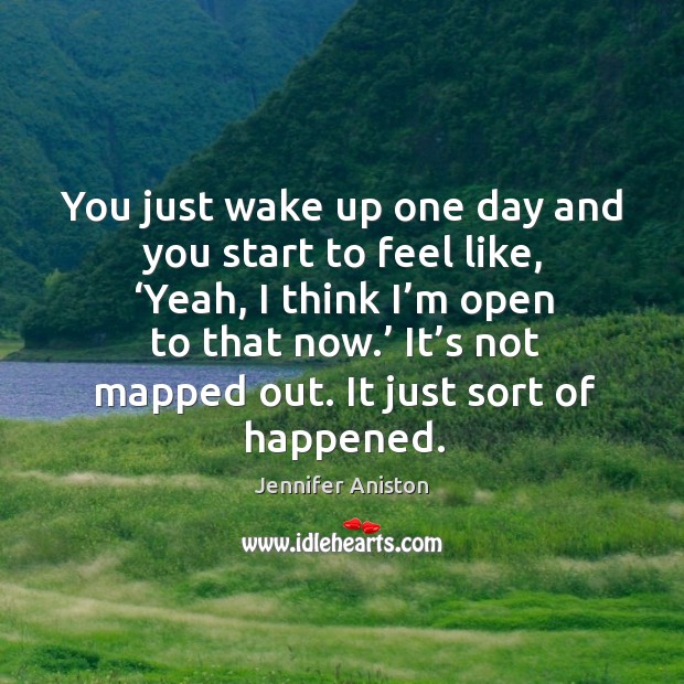You just wake up one day and you start to feel like, ‘yeah, I think I’m open to that now. Image