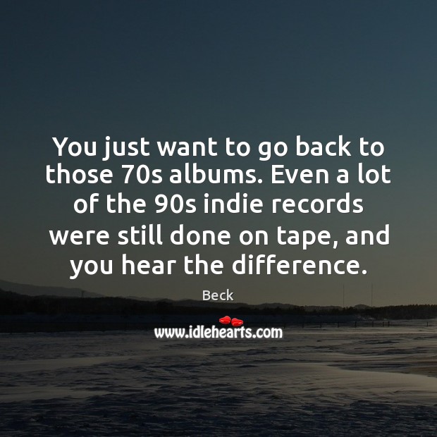 You just want to go back to those 70s albums. Even a Beck Picture Quote