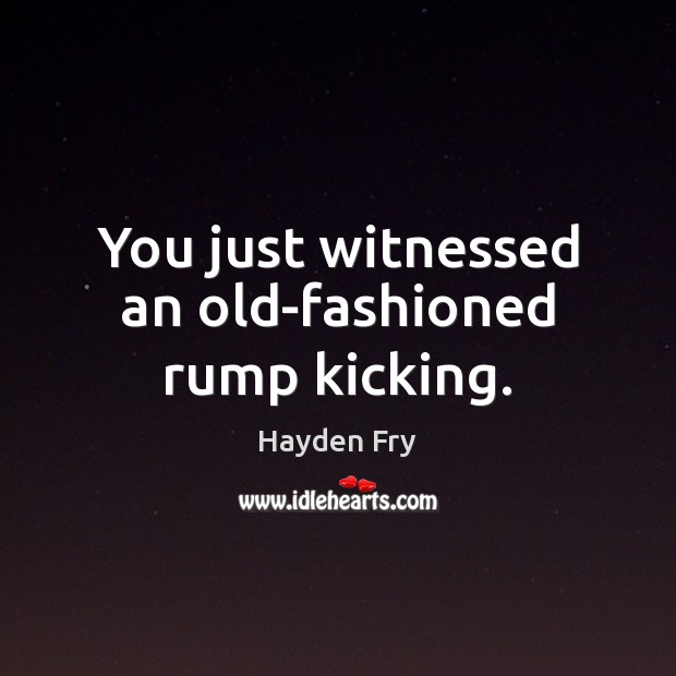 You just witnessed an old-fashioned rump kicking. Hayden Fry Picture Quote