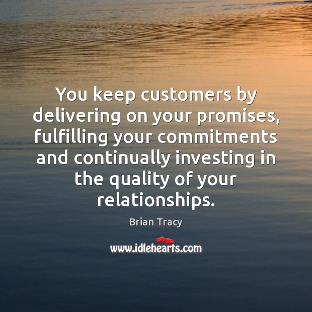 You keep customers by delivering on your promises, fulfilling your commitments and Image