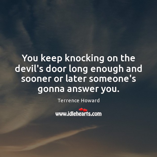 You keep knocking on the devil’s door long enough and sooner or Terrence Howard Picture Quote