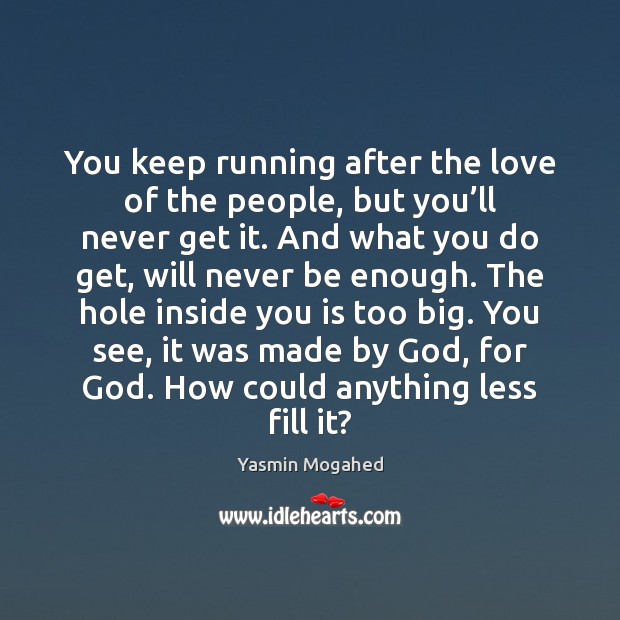 You keep running after the love of the people, but you’ll Yasmin Mogahed Picture Quote
