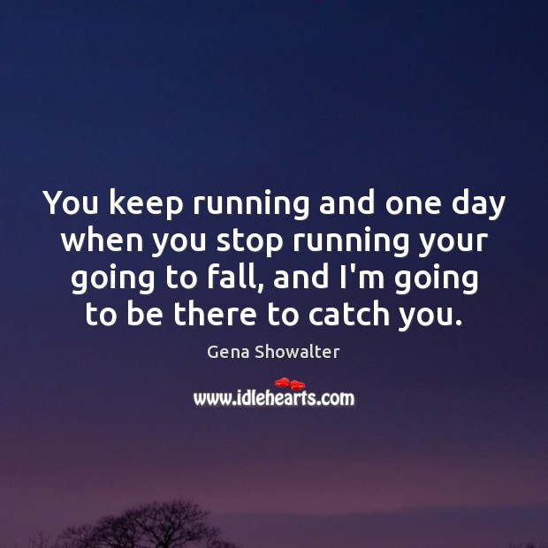 You keep running and one day when you stop running your going Image