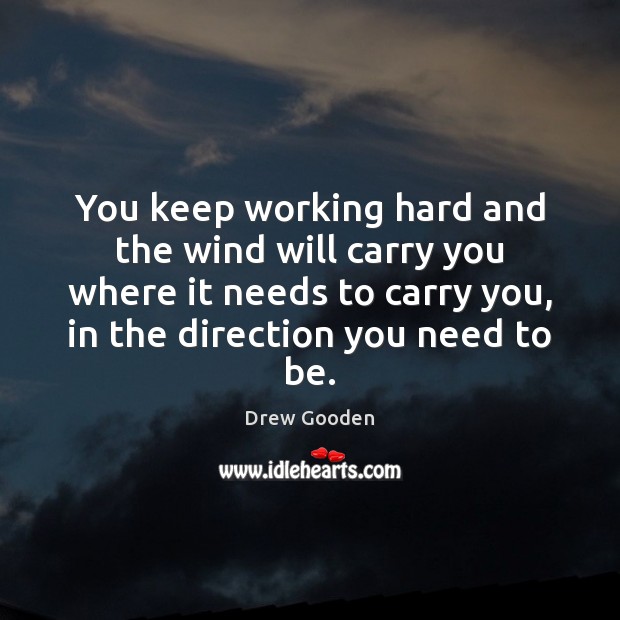 You keep working hard and the wind will carry you where it Drew Gooden Picture Quote