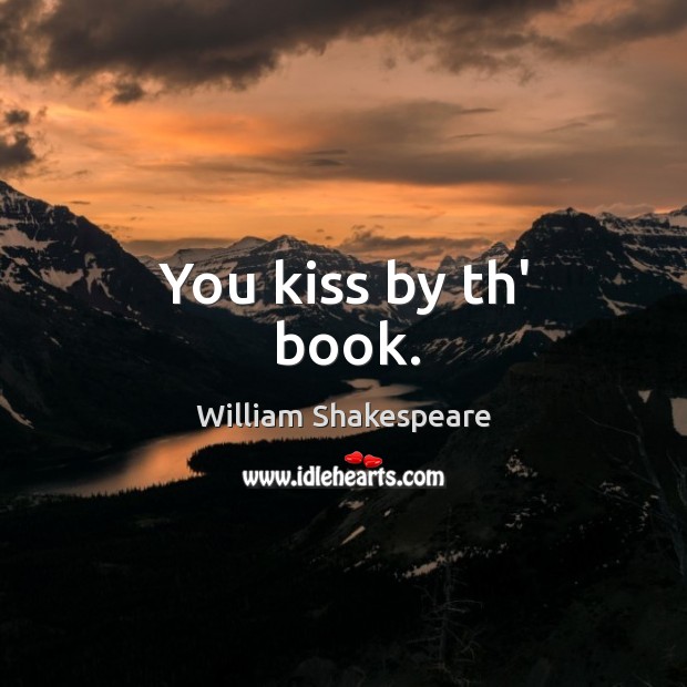 You kiss by th’ book. Image