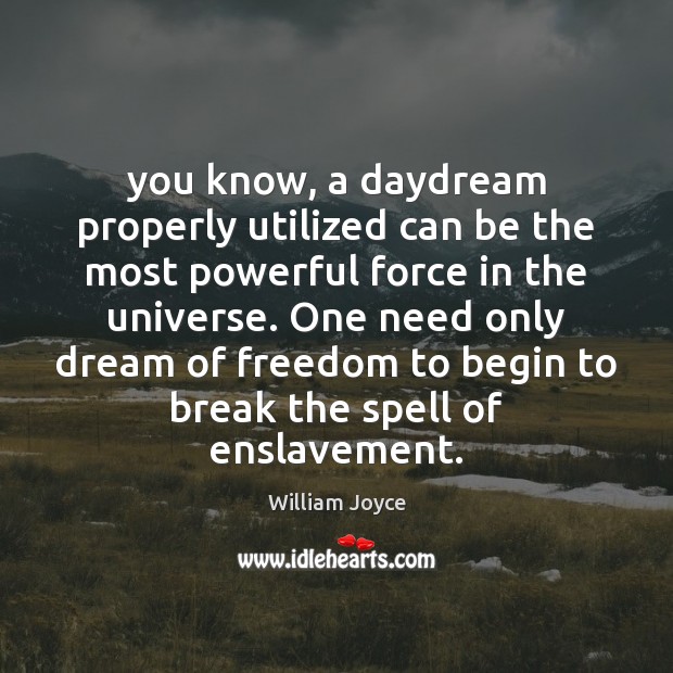 You know, a daydream properly utilized can be the most powerful force William Joyce Picture Quote