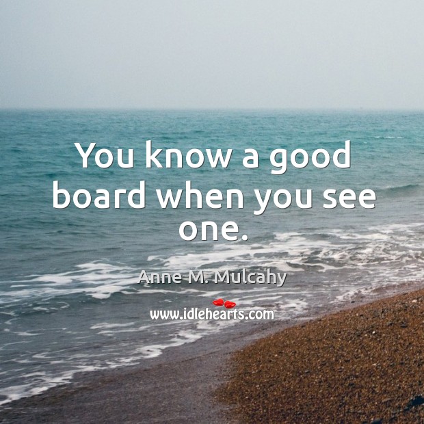 You know a good board when you see one. Anne M. Mulcahy Picture Quote