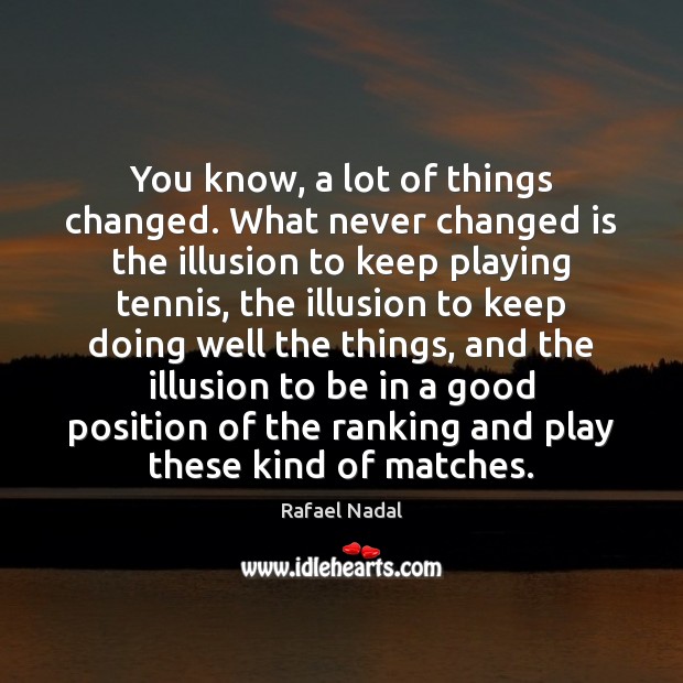 You know, a lot of things changed. What never changed is the Rafael Nadal Picture Quote