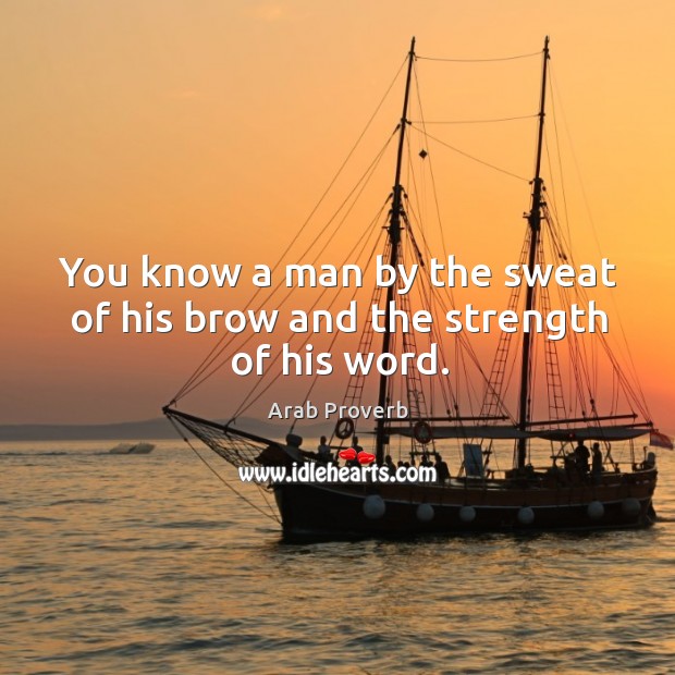 You know a man by the sweat of his brow and the strength of his word. Arab Proverbs Image