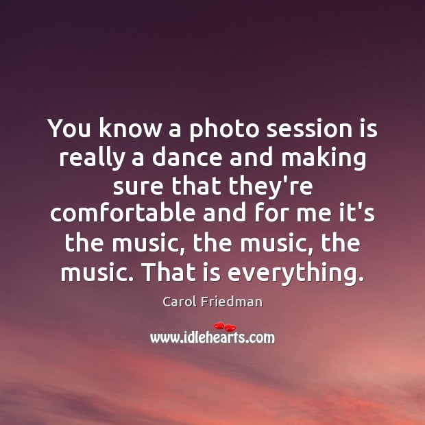 You know a photo session is really a dance and making sure Carol Friedman Picture Quote