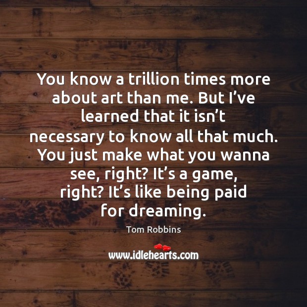 You know a trillion times more about art than me. But I’ Dreaming Quotes Image