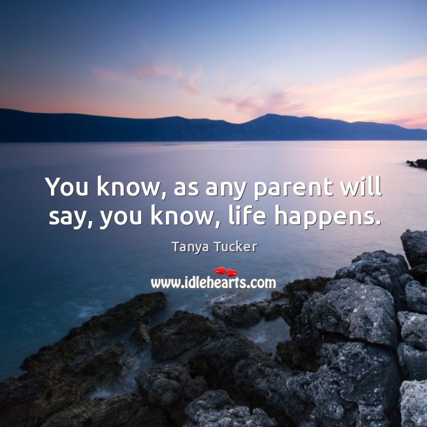 You know, as any parent will say, you know, life happens. Image