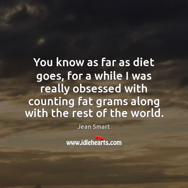 You know as far as diet goes, for a while I was Jean Smart Picture Quote