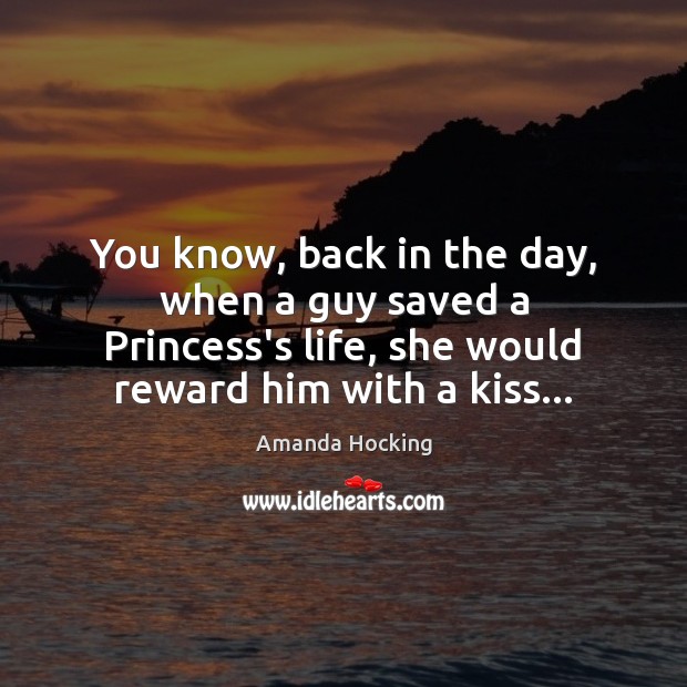 You know, back in the day, when a guy saved a Princess’s Amanda Hocking Picture Quote