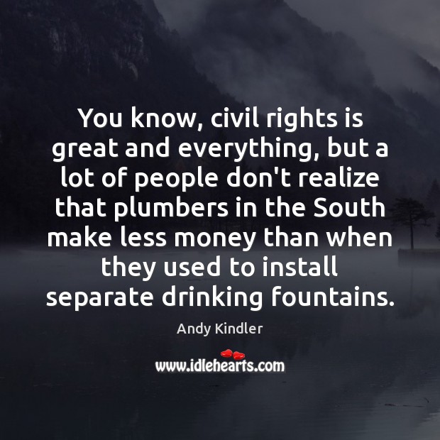 You know, civil rights is great and everything, but a lot of Realize Quotes Image