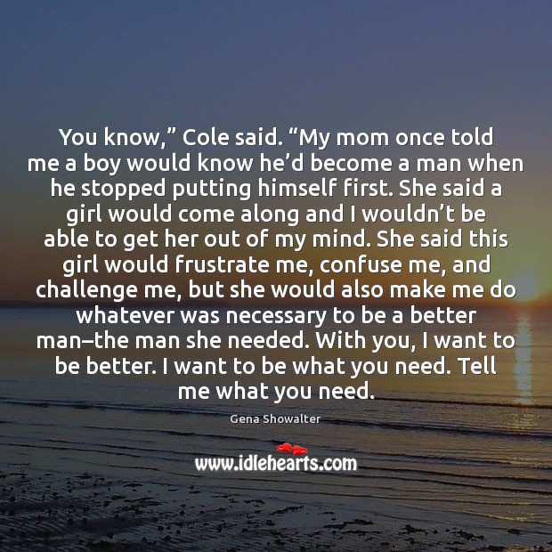 You know,” Cole said. “My mom once told me a boy would Image