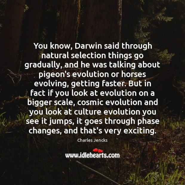 You know, Darwin said through natural selection things go gradually, and he Charles Jencks Picture Quote