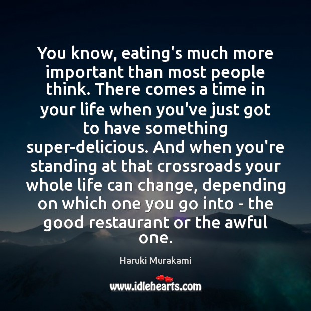 You know, eating’s much more important than most people think. There comes Haruki Murakami Picture Quote