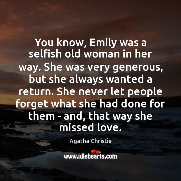 You know, Emily was a selfish old woman in her way. She Agatha Christie Picture Quote