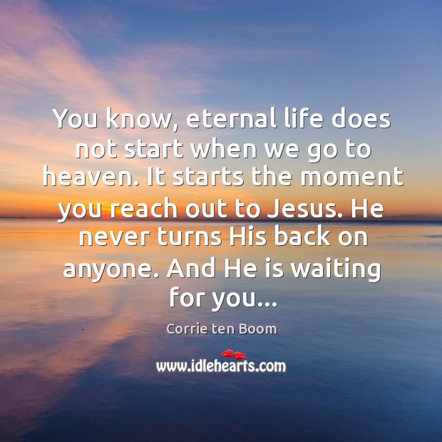 You know, eternal life does not start when we go to heaven. Corrie ten Boom Picture Quote
