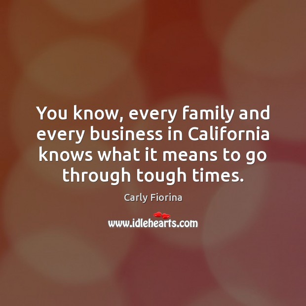 You know, every family and every business in California knows what it Business Quotes Image