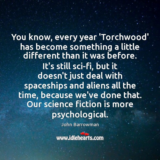 You know, every year ‘Torchwood’ has become something a little different than John Barrowman Picture Quote
