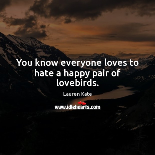You know everyone loves to hate a happy pair of lovebirds. Lauren Kate Picture Quote