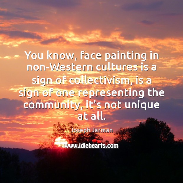 You know, face painting in non-Western cultures is a sign of collectivism, Joseph Jarman Picture Quote