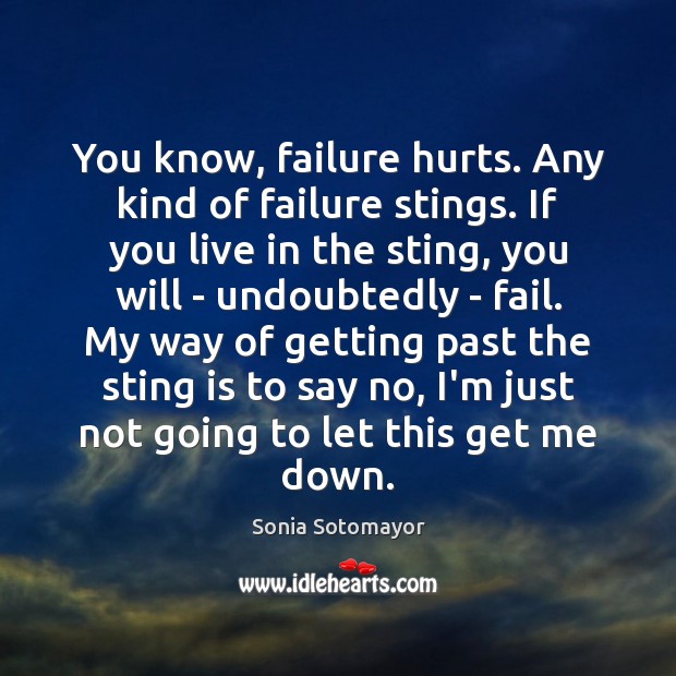 You know, failure hurts. Any kind of failure stings. If you live Sonia Sotomayor Picture Quote