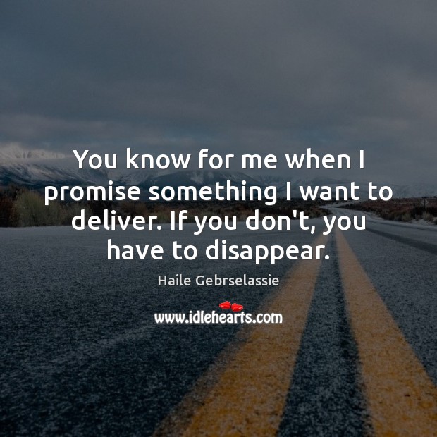 You know for me when I promise something I want to deliver. Haile Gebrselassie Picture Quote