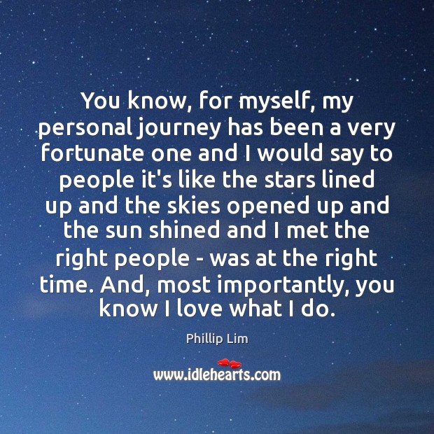 You know, for myself, my personal journey has been a very fortunate Journey Quotes Image