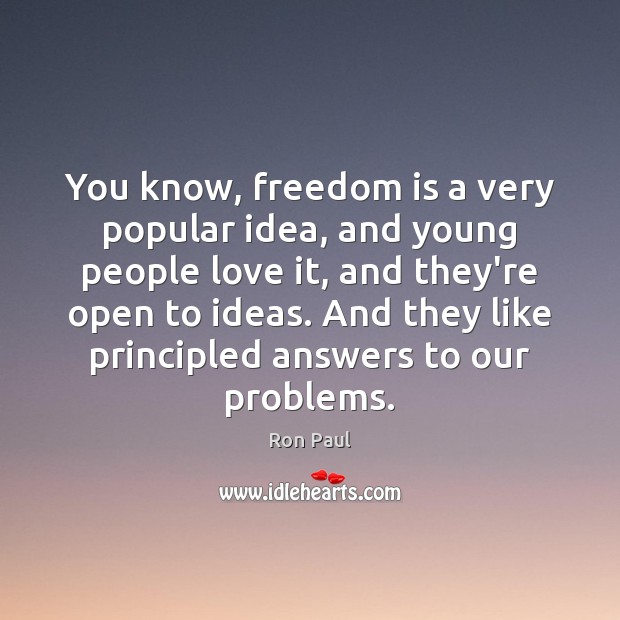 You know, freedom is a very popular idea, and young people love Ron Paul Picture Quote