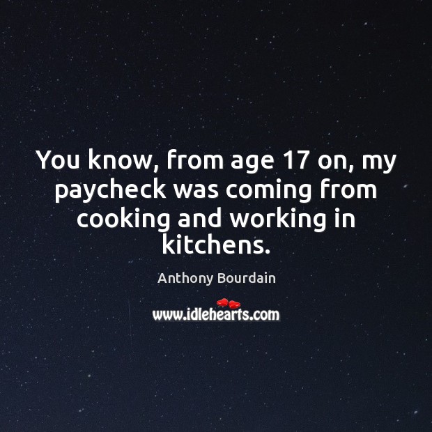 You know, from age 17 on, my paycheck was coming from cooking and working in kitchens. Image