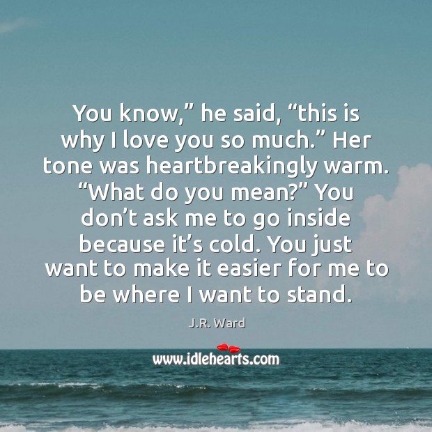 You know,” he said, “this is why I love you so much.” Love You So Much Quotes Image