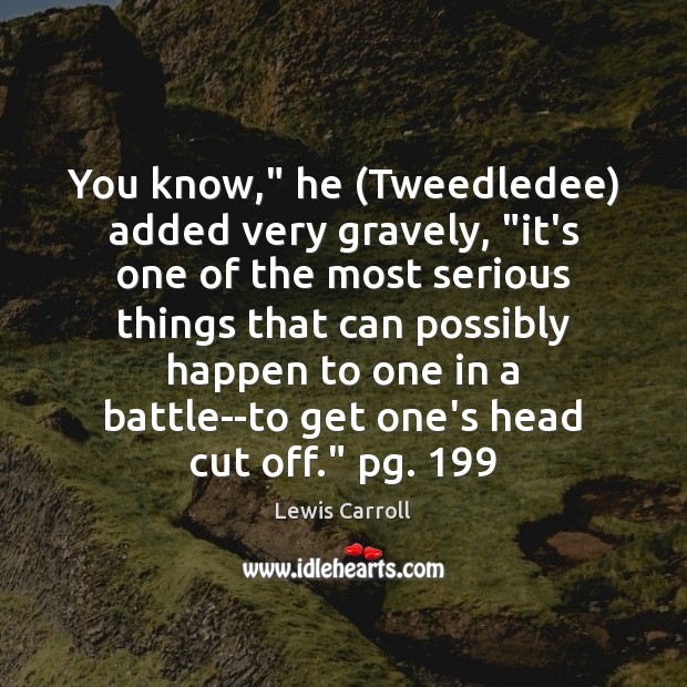 You know,” he (Tweedledee) added very gravely, “it’s one of the most Lewis Carroll Picture Quote