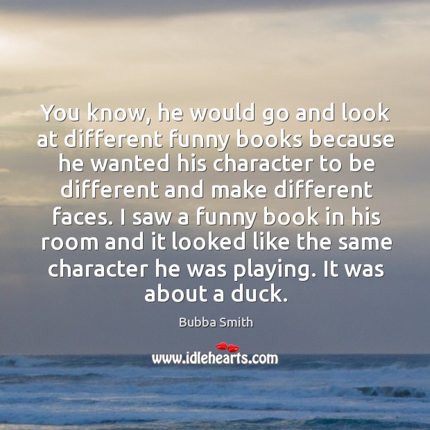 You know, he would go and look at different funny books because he wanted Bubba Smith Picture Quote