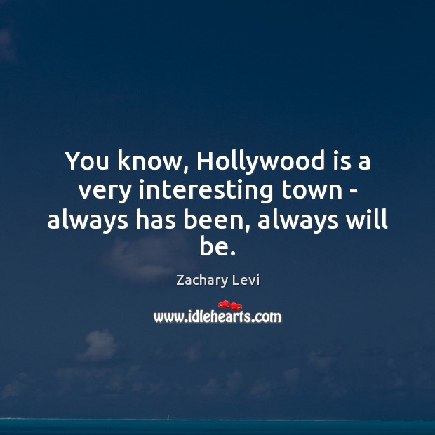 You know, Hollywood is a very interesting town – always has been, always will be. Zachary Levi Picture Quote