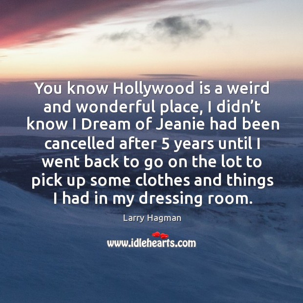 You know hollywood is a weird and wonderful place, I didn’t know I dream of jeanie had Larry Hagman Picture Quote