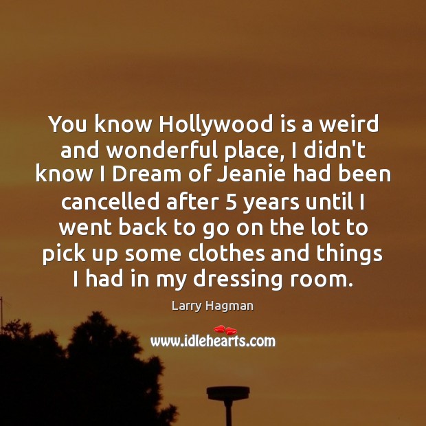 You know Hollywood is a weird and wonderful place, I didn’t know Larry Hagman Picture Quote