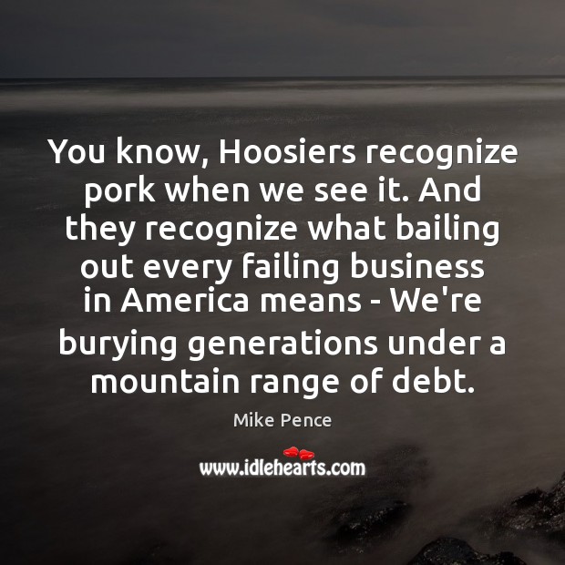 You know, Hoosiers recognize pork when we see it. And they recognize Image