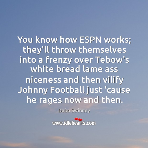 You know how ESPN works; they’ll throw themselves into a frenzy over Dabo Swinney Picture Quote