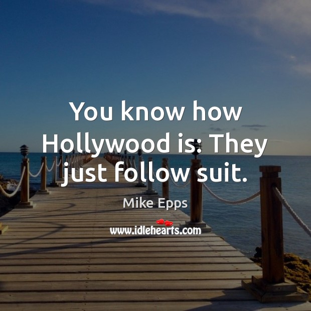 You know how Hollywood is: They just follow suit. Mike Epps Picture Quote
