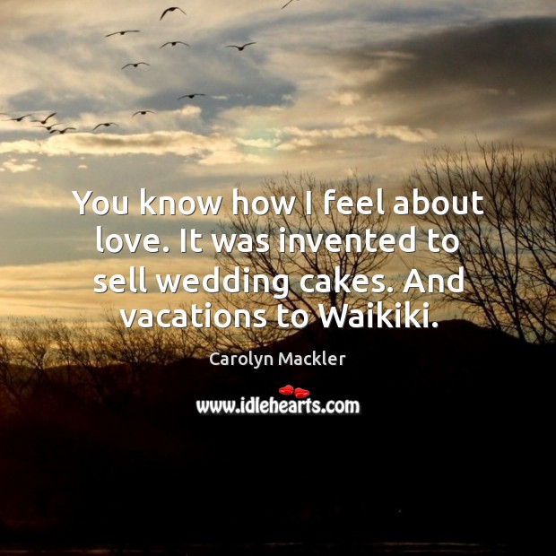 You know how I feel about love. It was invented to sell Carolyn Mackler Picture Quote