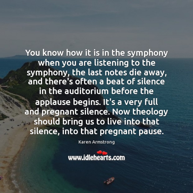 You know how it is in the symphony when you are listening Karen Armstrong Picture Quote