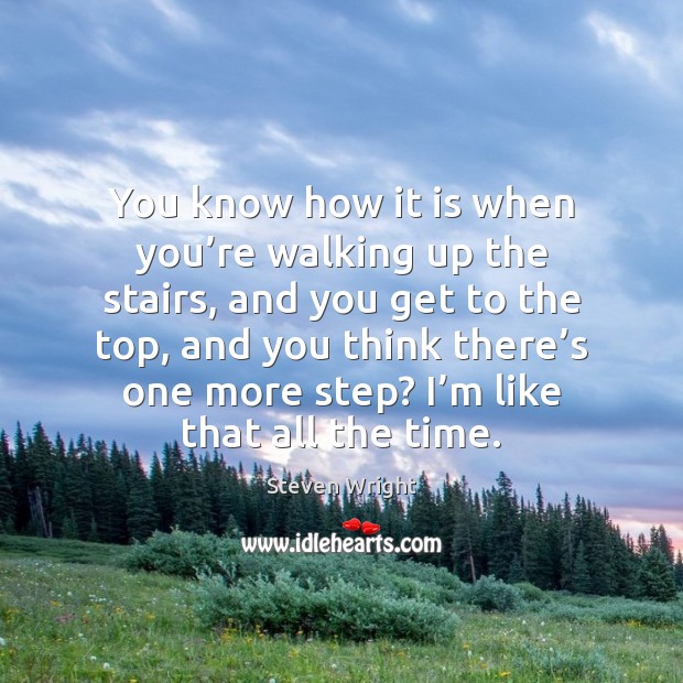 You know how it is when you’re walking up the stairs, Steven Wright Picture Quote