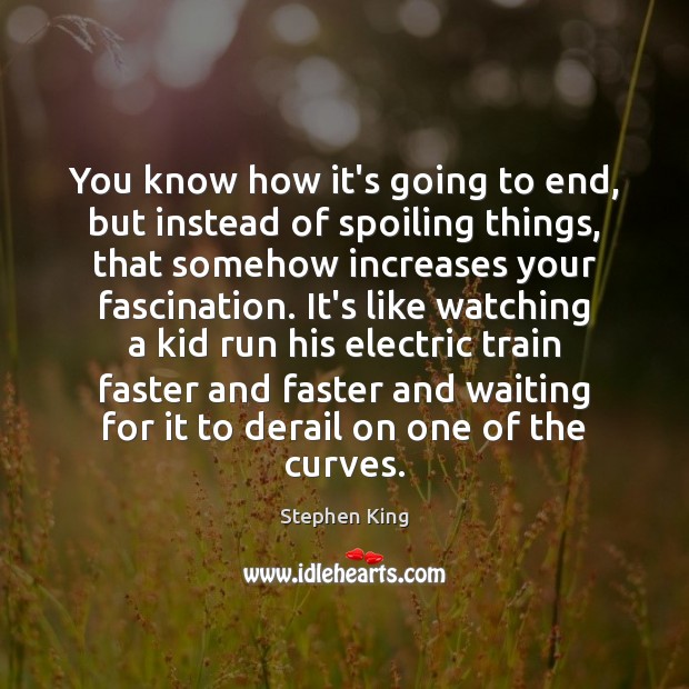 You know how it’s going to end, but instead of spoiling things, Stephen King Picture Quote