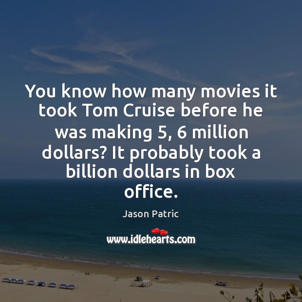 You know how many movies it took Tom Cruise before he was Jason Patric Picture Quote