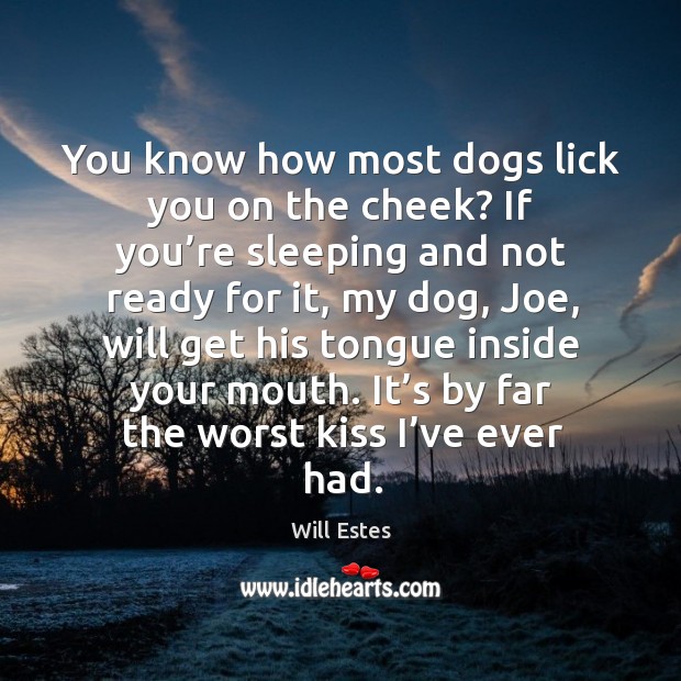 You know how most dogs lick you on the cheek? Will Estes Picture Quote