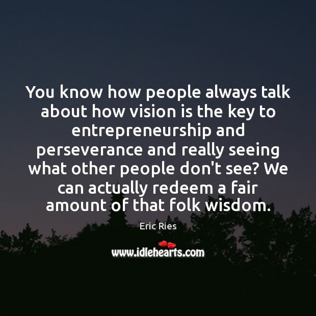 You know how people always talk about how vision is the key Eric Ries Picture Quote