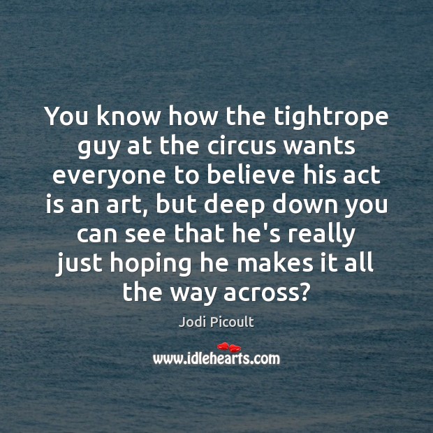 You know how the tightrope guy at the circus wants everyone to Image